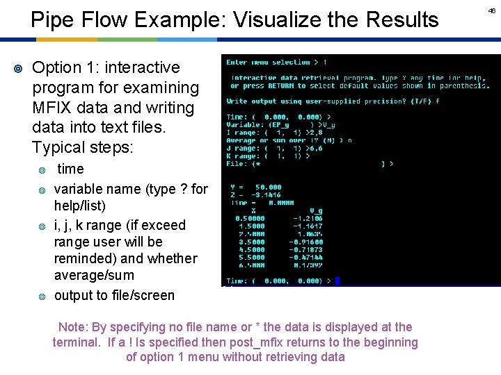 Pipe Flow Example: Visualize the Results ¥ Option 1: interactive program for examining MFIX
