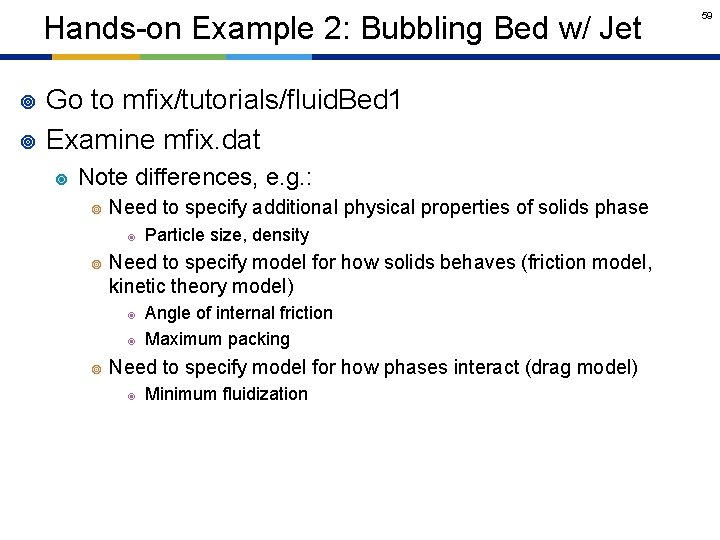 Hands-on Example 2: Bubbling Bed w/ Jet ¥ ¥ Go to mfix/tutorials/fluid. Bed 1
