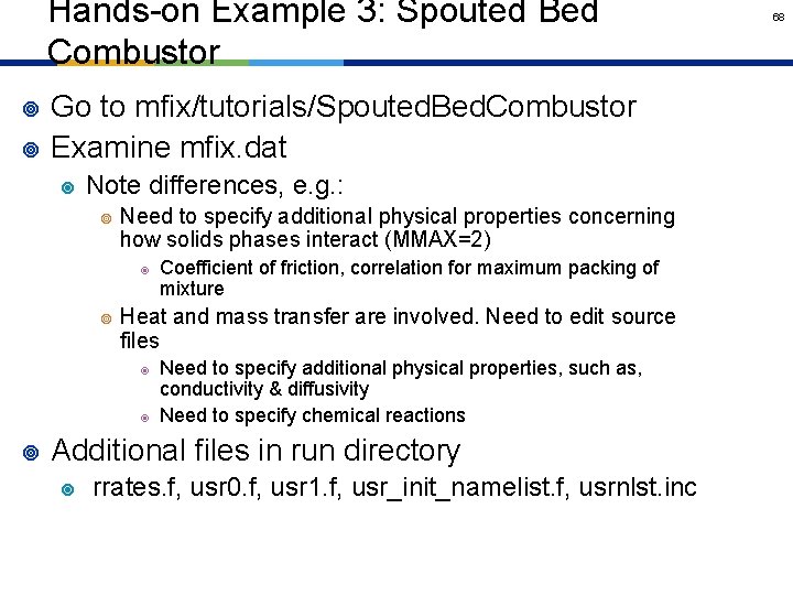 Hands-on Example 3: Spouted Bed Combustor ¥ ¥ Go to mfix/tutorials/Spouted. Bed. Combustor Examine