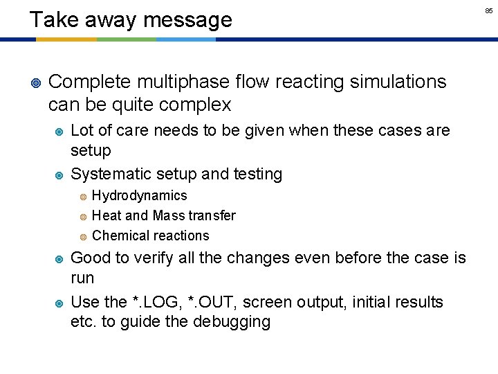 Take away message ¥ Complete multiphase flow reacting simulations can be quite complex ¥