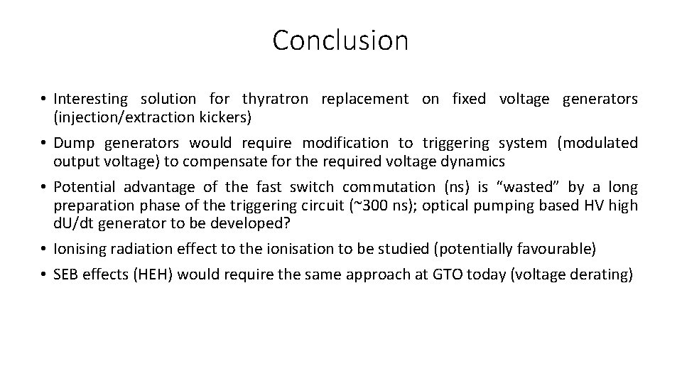 Conclusion • Interesting solution for thyratron replacement on fixed voltage generators (injection/extraction kickers) •