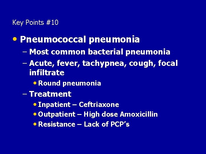 Key Points #10 • Pneumococcal pneumonia – Most common bacterial pneumonia – Acute, fever,