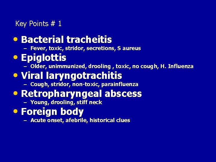 Key Points # 1 • Bacterial tracheitis – Fever, toxic, stridor, secretions, S aureus