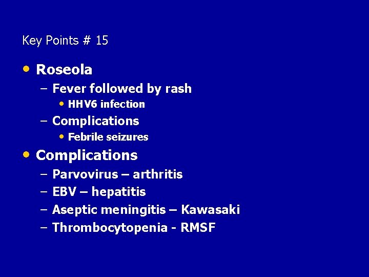 Key Points # 15 • Roseola – Fever followed by rash • HHV 6