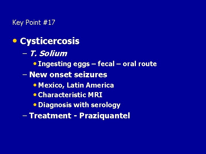 Key Point #17 • Cysticercosis – T. Solium • Ingesting eggs – fecal –