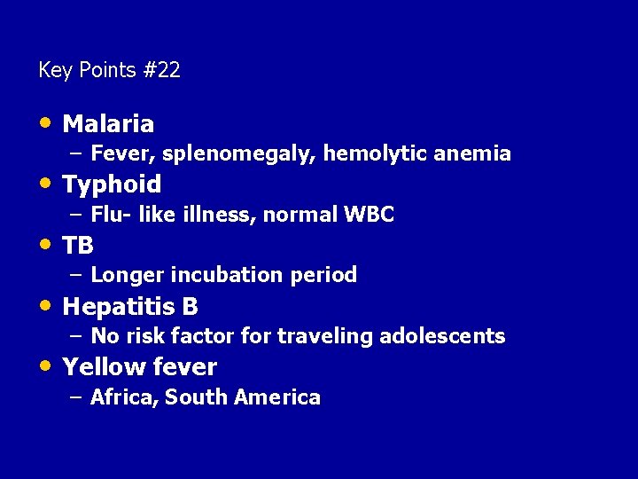 Key Points #22 • Malaria – Fever, splenomegaly, hemolytic anemia • Typhoid – Flu-