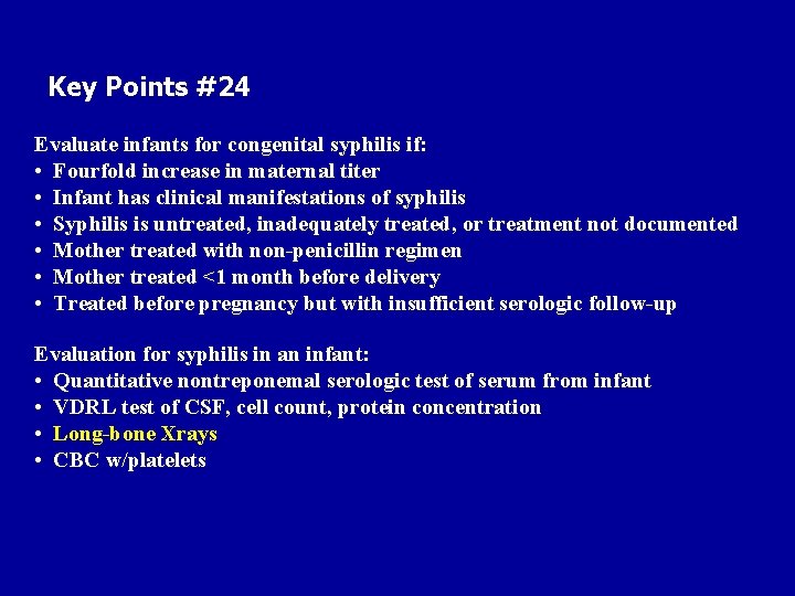 Key Points #24 Evaluate infants for congenital syphilis if: • Fourfold increase in maternal