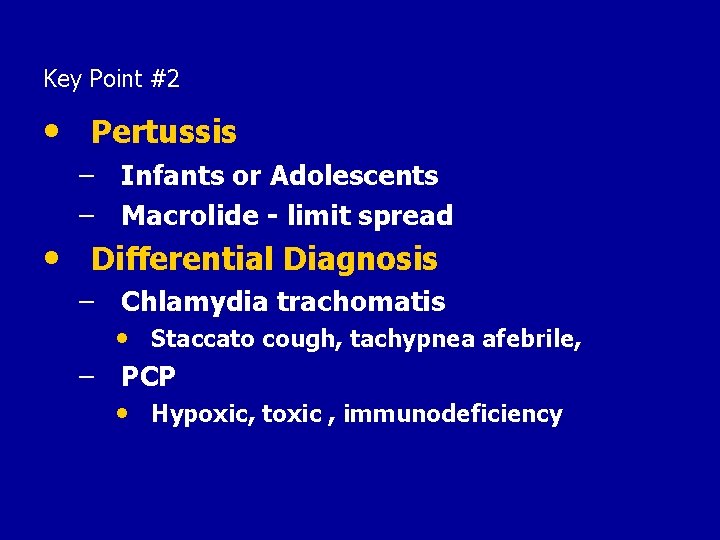 Key Point #2 • Pertussis – Infants or Adolescents – Macrolide - limit spread