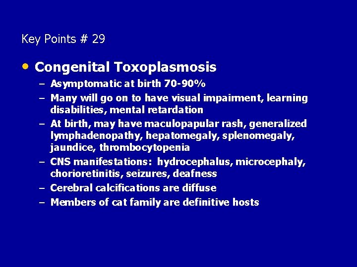 Key Points # 29 • Congenital Toxoplasmosis – Asymptomatic at birth 70 -90% –