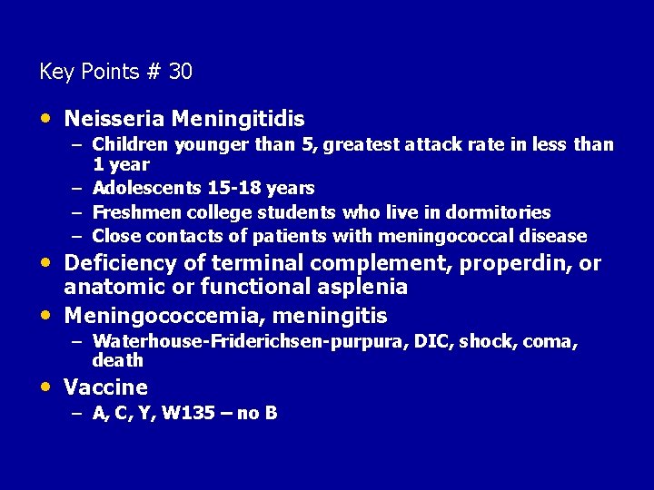 Key Points # 30 • Neisseria Meningitidis – Children younger than 5, greatest attack