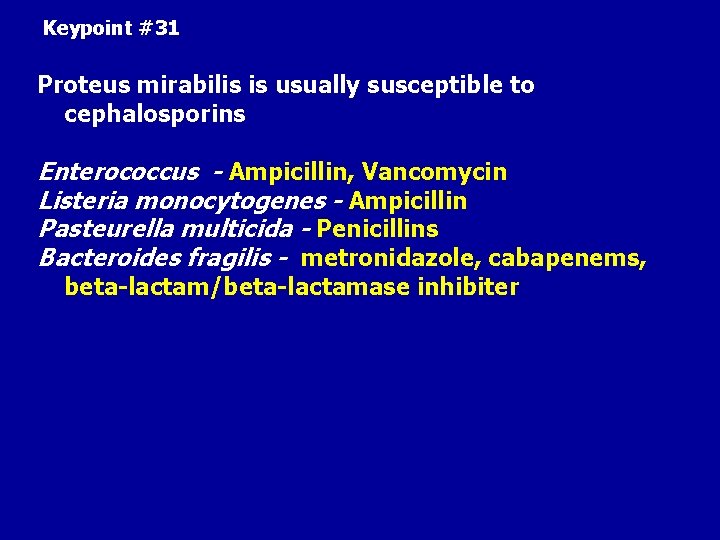 Keypoint #31 Proteus mirabilis is usually susceptible to cephalosporins Enterococcus - Ampicillin, Vancomycin Listeria