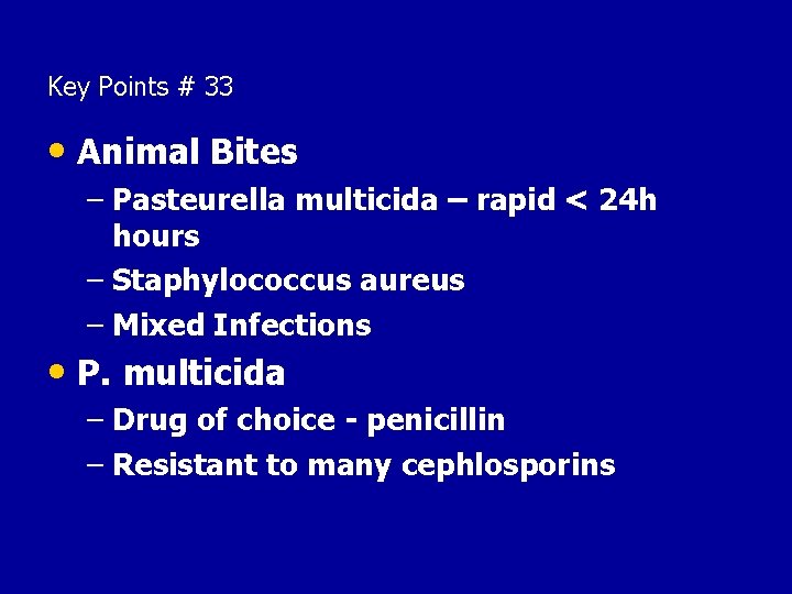 Key Points # 33 • Animal Bites – Pasteurella multicida – rapid < 24