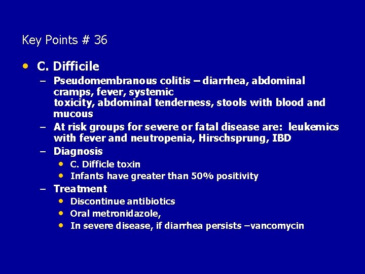 Key Points # 36 • C. Difficile – Pseudomembranous colitis – diarrhea, abdominal cramps,