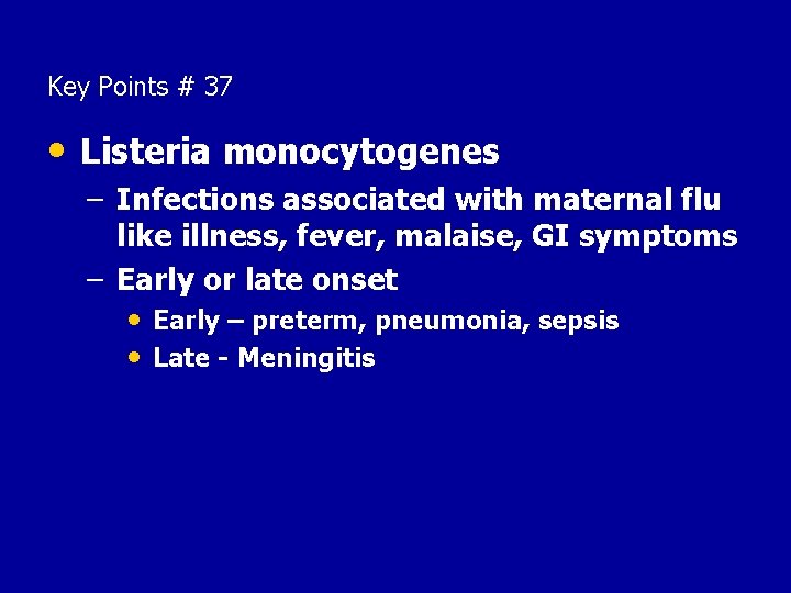 Key Points # 37 • Listeria monocytogenes – Infections associated with maternal flu like