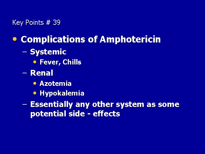 Key Points # 39 • Complications of Amphotericin – Systemic • Fever, Chills –