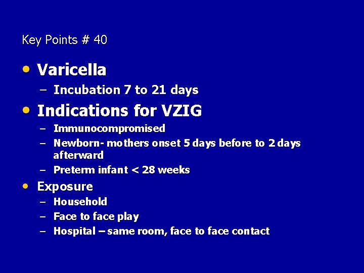 Key Points # 40 • Varicella – Incubation 7 to 21 days • Indications