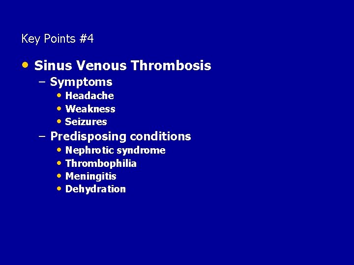 Key Points #4 • Sinus Venous Thrombosis – Symptoms • Headache • Weakness •