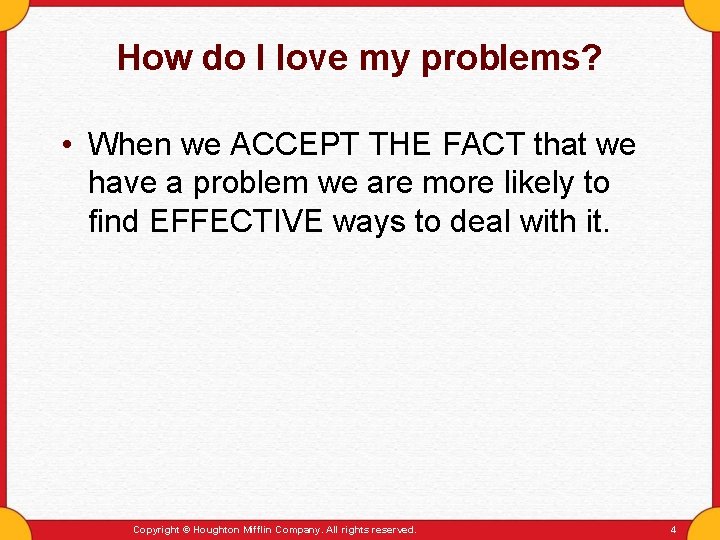 How do I love my problems? • When we ACCEPT THE FACT that we