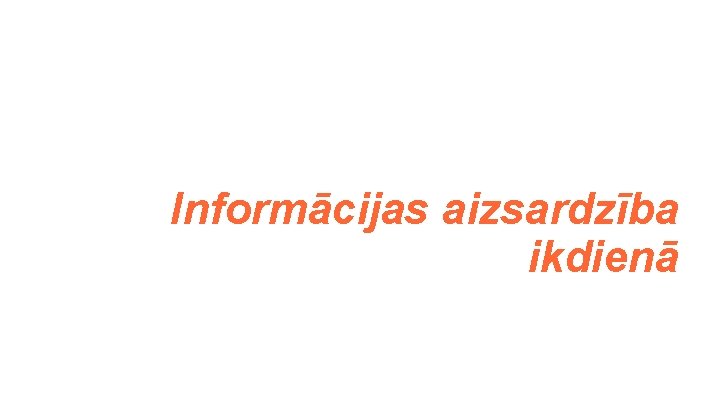 Informācijas aizsardzība ikdienā 