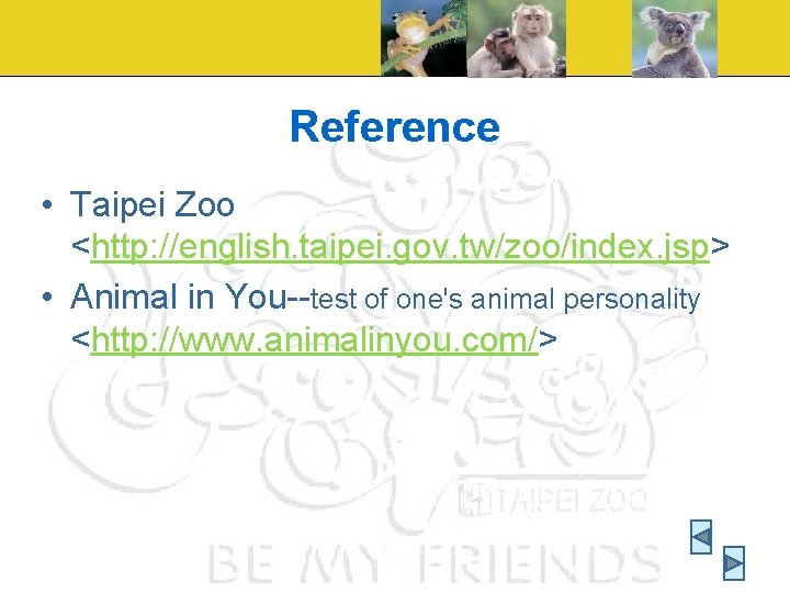 Reference • Taipei Zoo <http: //english. taipei. gov. tw/zoo/index. jsp> • Animal in You--test