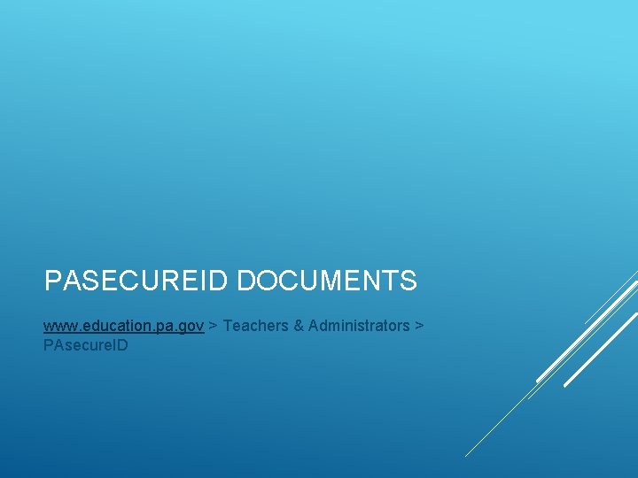 PASECUREID DOCUMENTS www. education. pa. gov > Teachers & Administrators > PAsecure. ID 