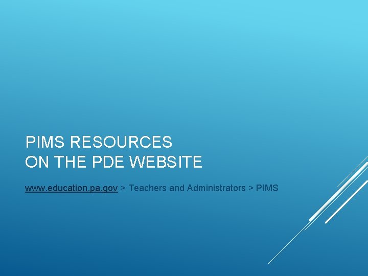 PIMS RESOURCES ON THE PDE WEBSITE www. education. pa. gov > Teachers and Administrators