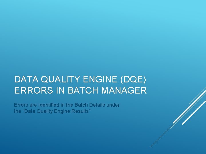 DATA QUALITY ENGINE (DQE) ERRORS IN BATCH MANAGER Errors are Identified in the Batch