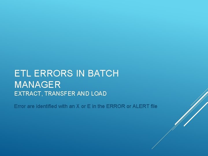 ETL ERRORS IN BATCH MANAGER EXTRACT, TRANSFER AND LOAD Error are identified with an