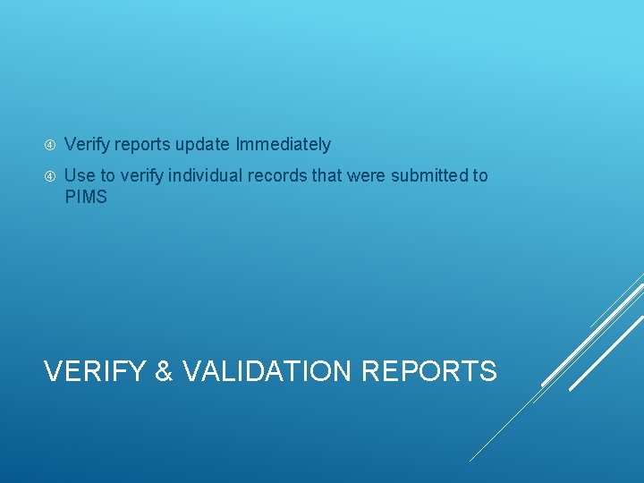  Verify reports update Immediately Use to verify individual records that were submitted to