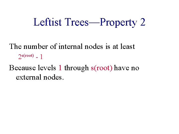 Leftist Trees—Property 2 The number of internal nodes is at least 2 s(root) -