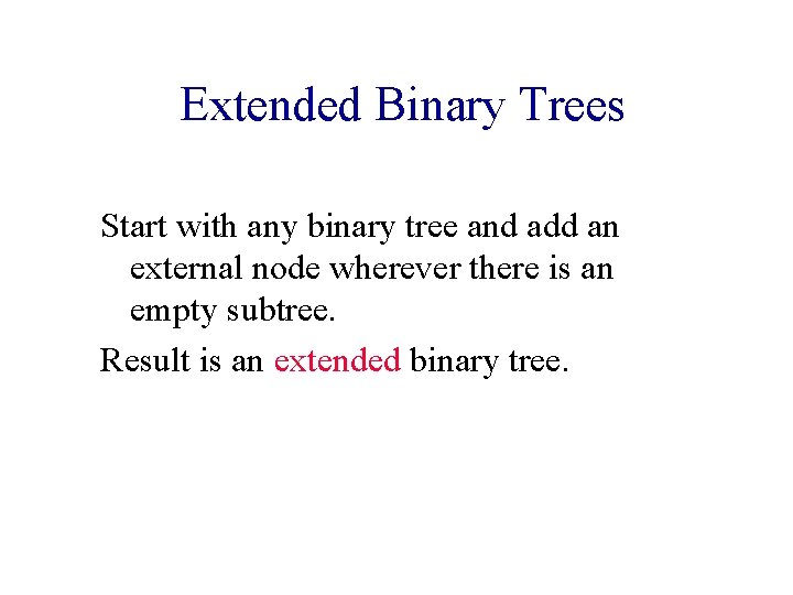 Extended Binary Trees Start with any binary tree and add an external node wherever