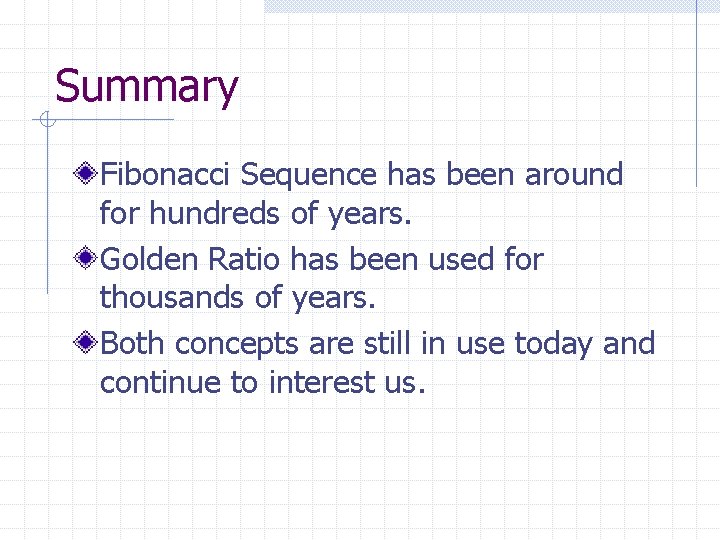 Summary Fibonacci Sequence has been around for hundreds of years. Golden Ratio has been