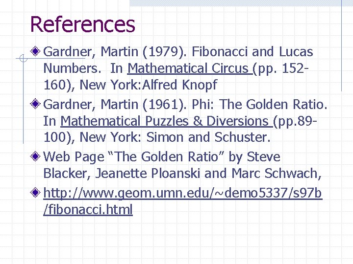 References Gardner, Martin (1979). Fibonacci and Lucas Numbers. In Mathematical Circus (pp. 152160), New