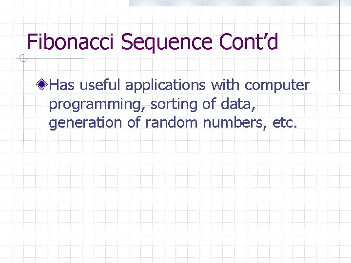 Fibonacci Sequence Cont’d Has useful applications with computer programming, sorting of data, generation of