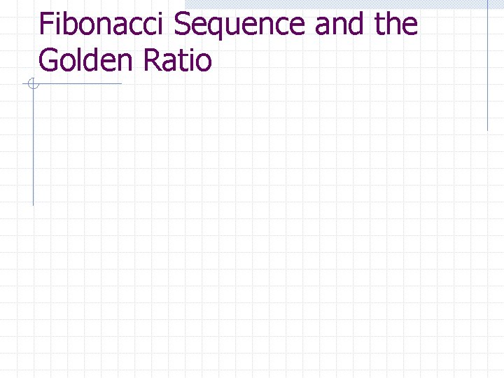 Fibonacci Sequence and the Golden Ratio 