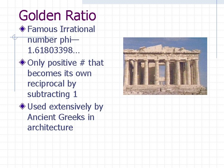 Golden Ratio Famous Irrational number phi— 1. 61803398… Only positive # that becomes its