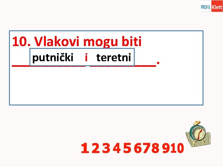 10. Vlakovi mogu biti putnički i teretni _____i_____. 