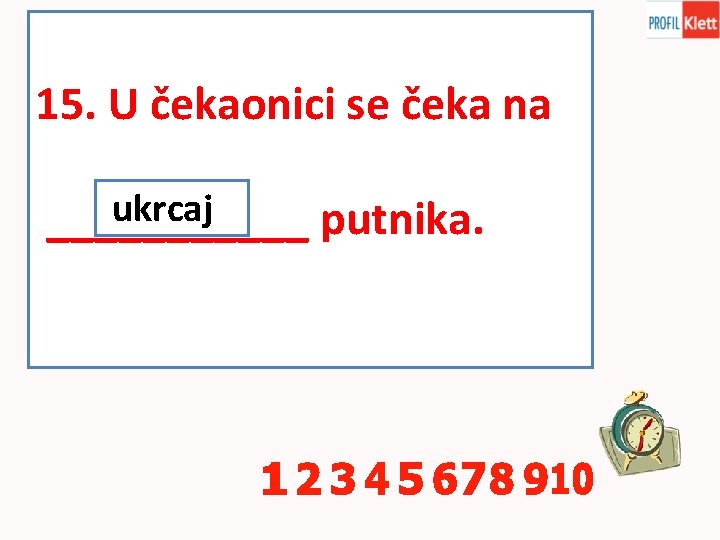 15. U čekaonici se čeka na ukrcaj ______ putnika. 