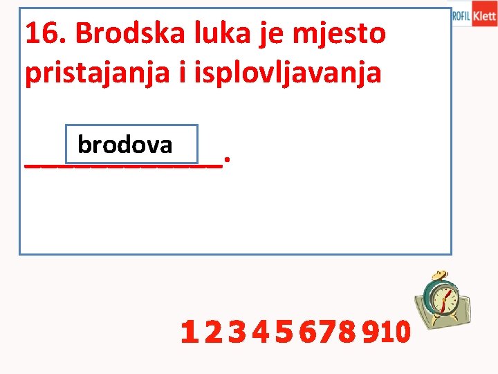 16. Brodska luka je mjesto pristajanja i isplovljavanja brodova ______. 