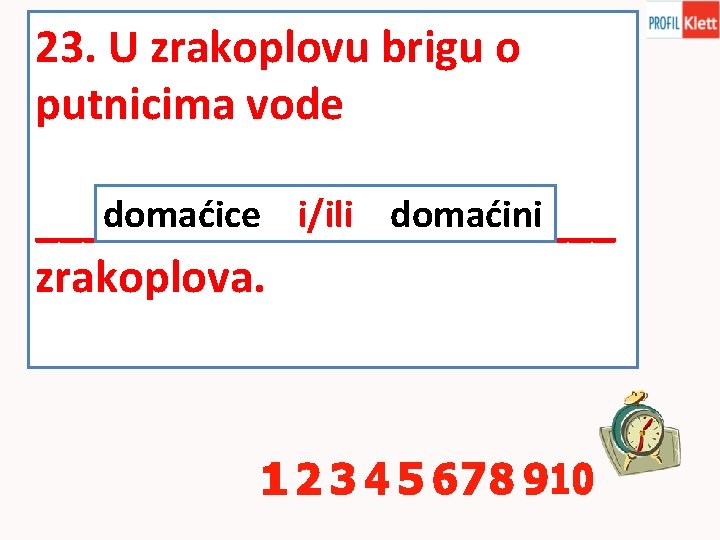 23. U zrakoplovu brigu o putnicima vode domaćice i/ili _____ domaćini ______i/ili zrakoplova. 