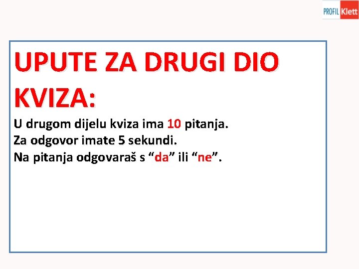 UPUTE ZA DRUGI DIO KVIZA: U drugom dijelu kviza ima 10 pitanja. Za odgovor