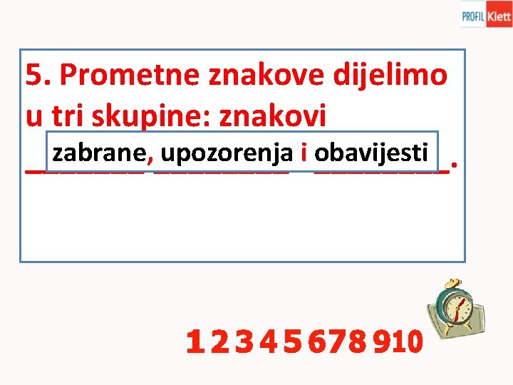 5. Prometne znakove dijelimo u tri skupine: znakovi zabrane, upozorenja ii ____. obavijesti _______,