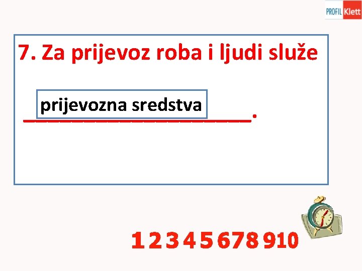 7. Za prijevoz roba i ljudi služe prijevozna sredstva __________. 