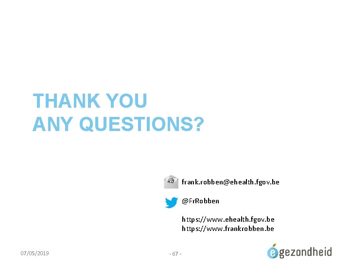THANK YOU ANY QUESTIONS? frank. robben@ehealth. fgov. be @Fr. Robben https: //www. ehealth. fgov.