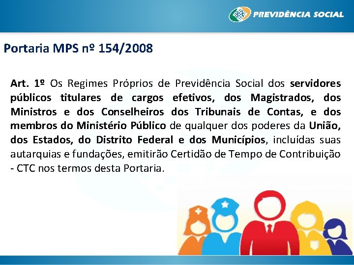 Portaria MPS nº 154/2008 Art. 1º Os Regimes Próprios de Previdência Social dos servidores