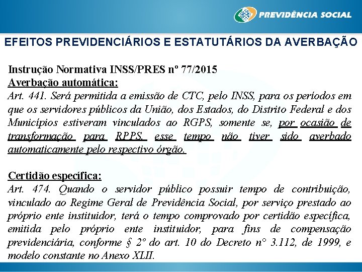 EFEITOS PREVIDENCIÁRIOS E ESTATUTÁRIOS DA AVERBAÇÃO Instrução Normativa INSS/PRES nº 77/2015 Averbação automática: Art.