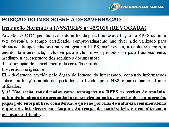 POSIÇÃO DO INSS SOBRE A DESAVERBAÇÃO Instrução Normativa INSS/PRES nº 45/2010 (REVOGADA) Art. 380.