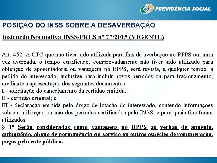 POSIÇÃO DO INSS SOBRE A DESAVERBAÇÃO Instrução Normativa INSS/PRES nº 77/2015 (VIGENTE) Art. 452.