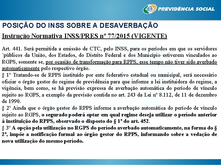 POSIÇÃO DO INSS SOBRE A DESAVERBAÇÃO Instrução Normativa INSS/PRES nº 77/2015 (VIGENTE) Art. 441.