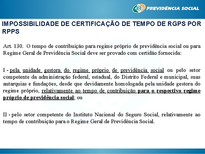 IMPOSSIBILIDADE DE CERTIFICAÇÃO DE TEMPO DE RGPS POR RPPS Art. 130. O tempo de